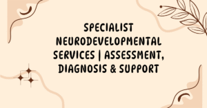 Specialist Neurodevelopmental Services | Assessment, Diagnosis & Support