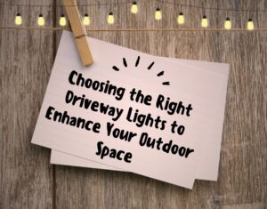 Choosing the Right Driveway Lights to Enhance Your Outdoor Space