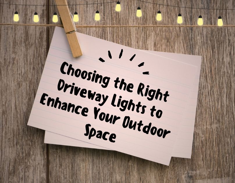 Choosing the Right Driveway Lights to Enhance Your Outdoor Space