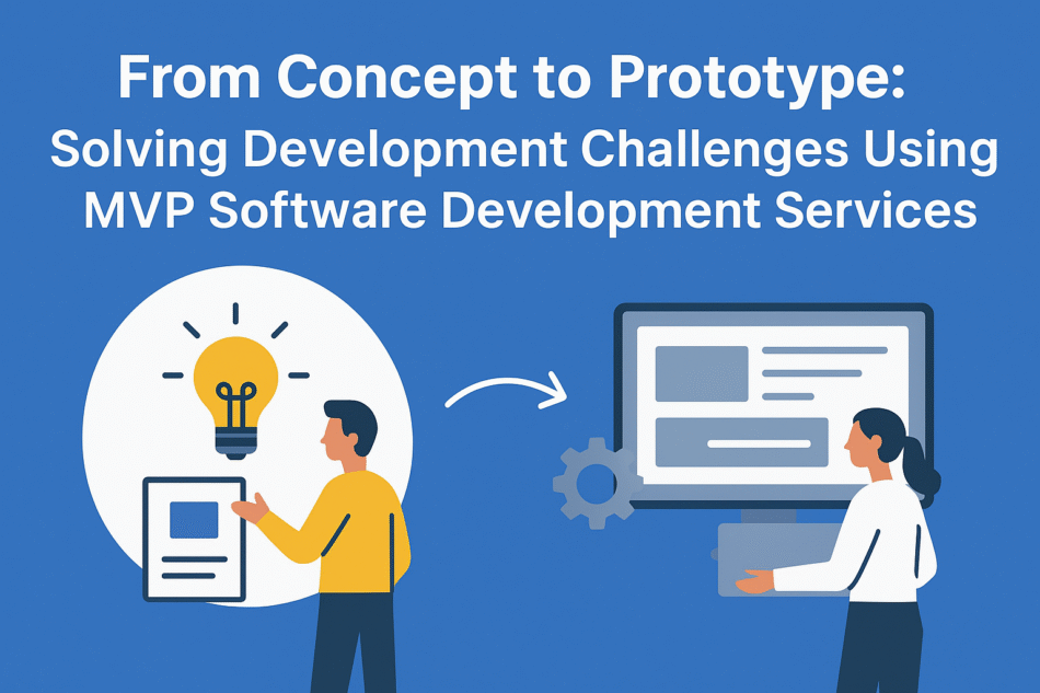 From Concept to Prototype Solving Development Challenges Using MVP Software Development Services