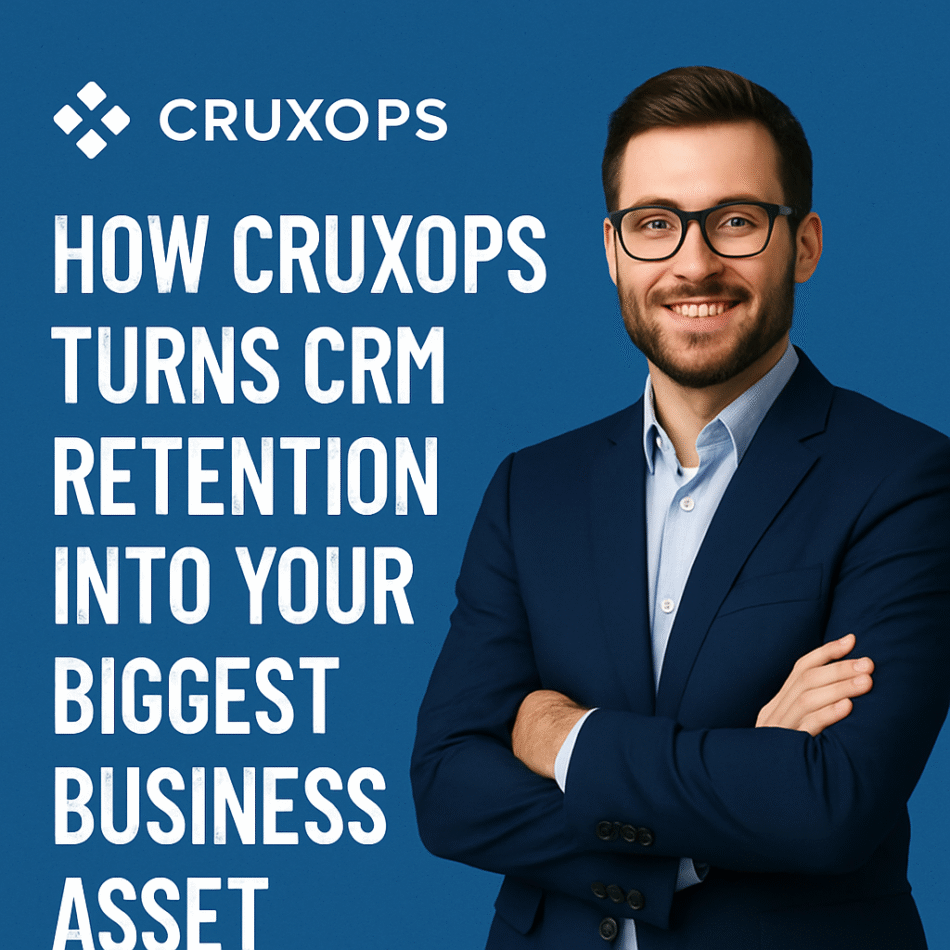 How Cruxops Turns CRM Retention Into Your Biggest Business Asset