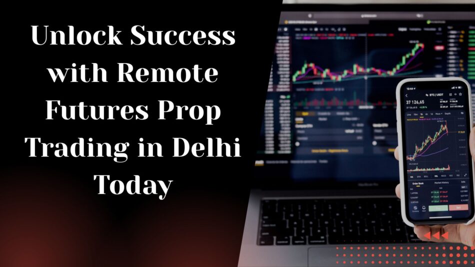 Remote Futures Prop Trading in Delhi