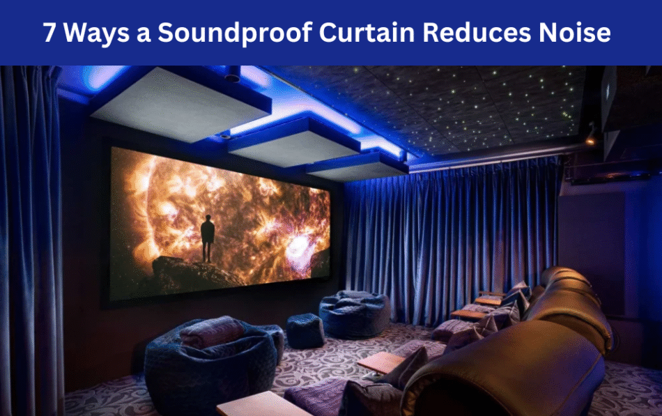 7 Ways a Soundproof Curtain Reduces Noise