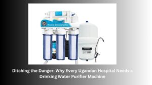 Ditching the Danger Why Every Ugandan Hospital Needs a Drinking Water Purifier Machine