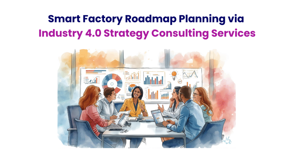 Smart Factory Roadmap Planning via Industry 4.0 Strategy Consulting Services