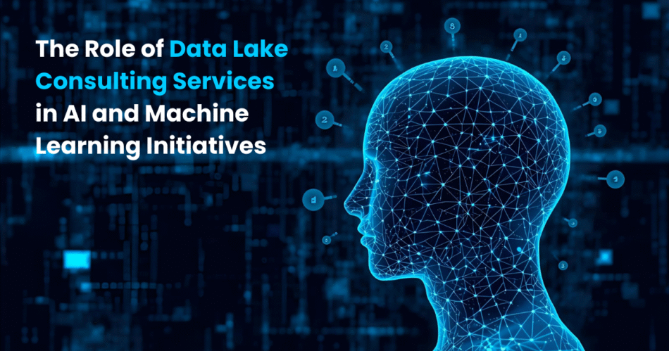 The Role of Data Lake Consulting Services in AI and Machine Learning Initiatives