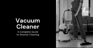 Vacuum Cleaner: A Complete Guide to Smarter Cleaning