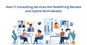 How IT Consulting Services Are Redefining Remote and Hybrid Work Models