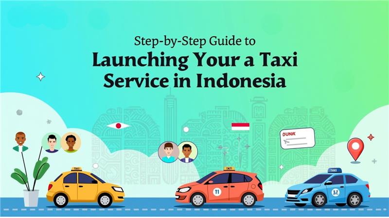 Step-by-Step Guide to Launching Your Taxi Service in Indonesia