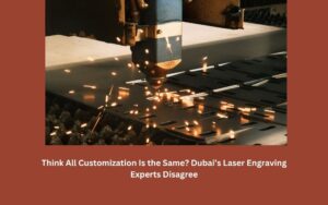 Think All Customization Is the Same Dubai’s Laser Engraving Experts Disagree