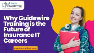 Why Guidewire Training is the Future of Insurance IT Careers
