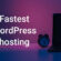 fastest wordpress hosting