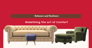 Relaxers and Recliners: Redefining the Art of Comfort