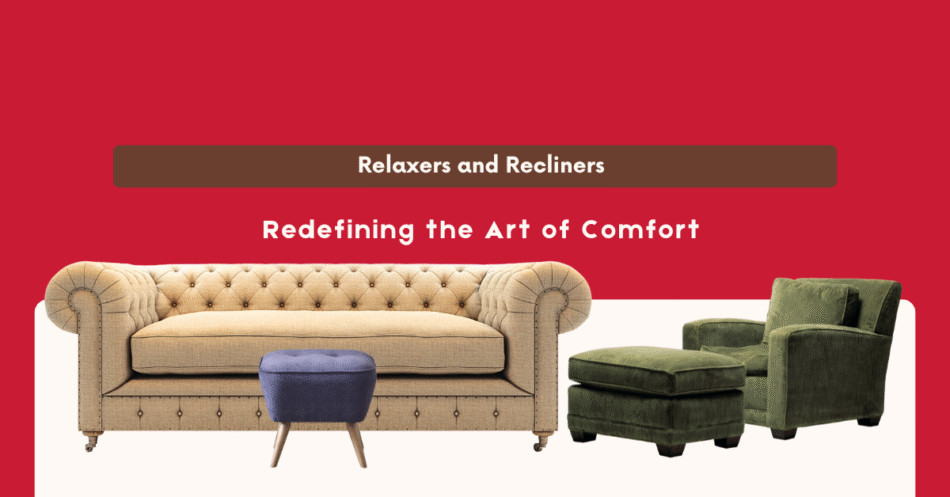 Relaxers and Recliners: Redefining the Art of Comfort