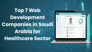 Top 7 Web Development Companies in Saudi Arabia for Healthcare Sector