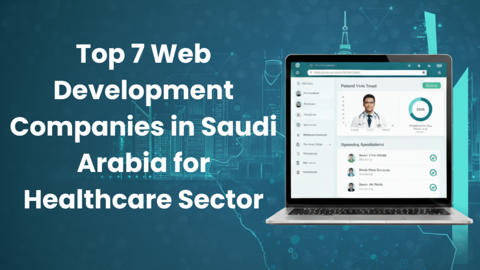 Top 7 Web Development Companies in Saudi Arabia for Healthcare Sector