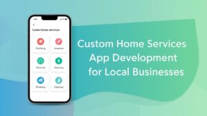 Custom Home Services App Development for Local Businesses