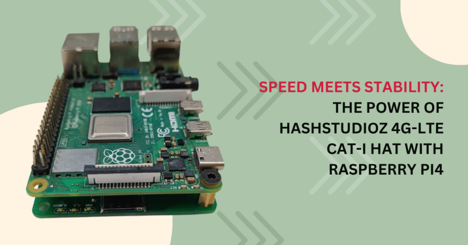 Speed Meets Stability The Power of HashStudioz 4G-LTE CAT-I HAT with Raspberry Pi4