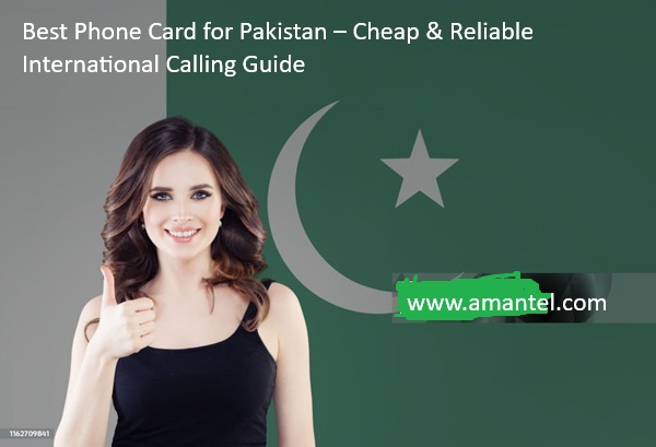 Best Phone Card for Pakistan – Cheap & Reliable International Calling Guide