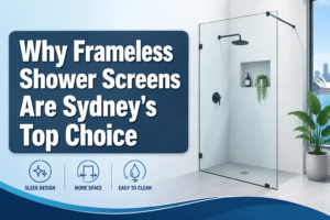 Why Frameless Shower Screens Are Sydney's Top Choice