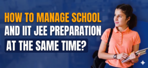 How to Manage School and IIT JEE Preparation at the Same Time?