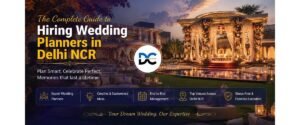 The Complete Guide to Hiring Wedding Planners in Delhi NCR