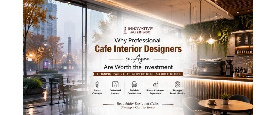 Why Professional Cafe Interior Designers in Agra Are Worth the Investment