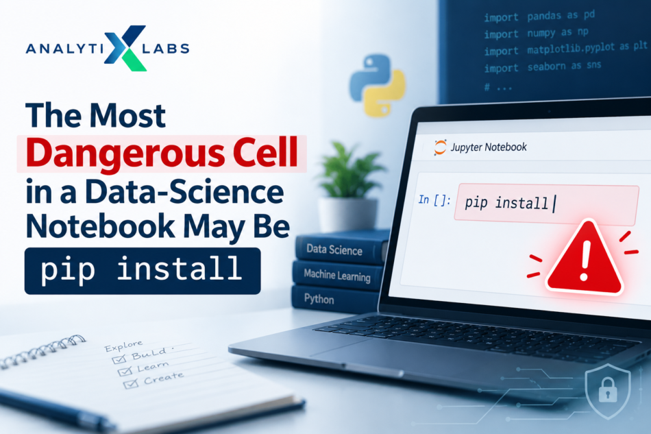 The Most Dangerous Cell in a Data-Science Notebook May Be pip install