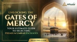 Unlocking the Gates of Mercy: Your Ultimate Guide to Selecting Premium Umrah Packages