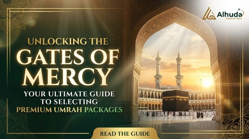 Unlocking the Gates of Mercy: Your Ultimate Guide to Selecting Premium Umrah Packages