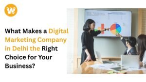 What Makes a Digital Marketing Company in Delhi the Right Choice for Your Business?