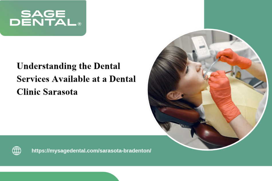 Understanding the Dental Services Available at a Dental Clinic Sarasota